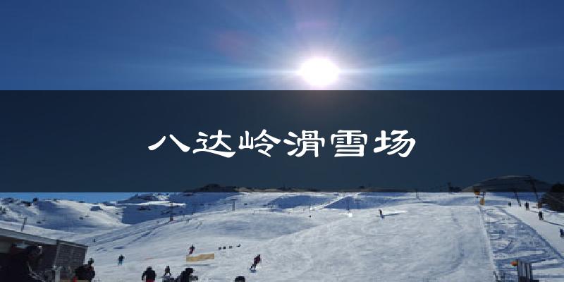 八达岭滑雪场今日天气